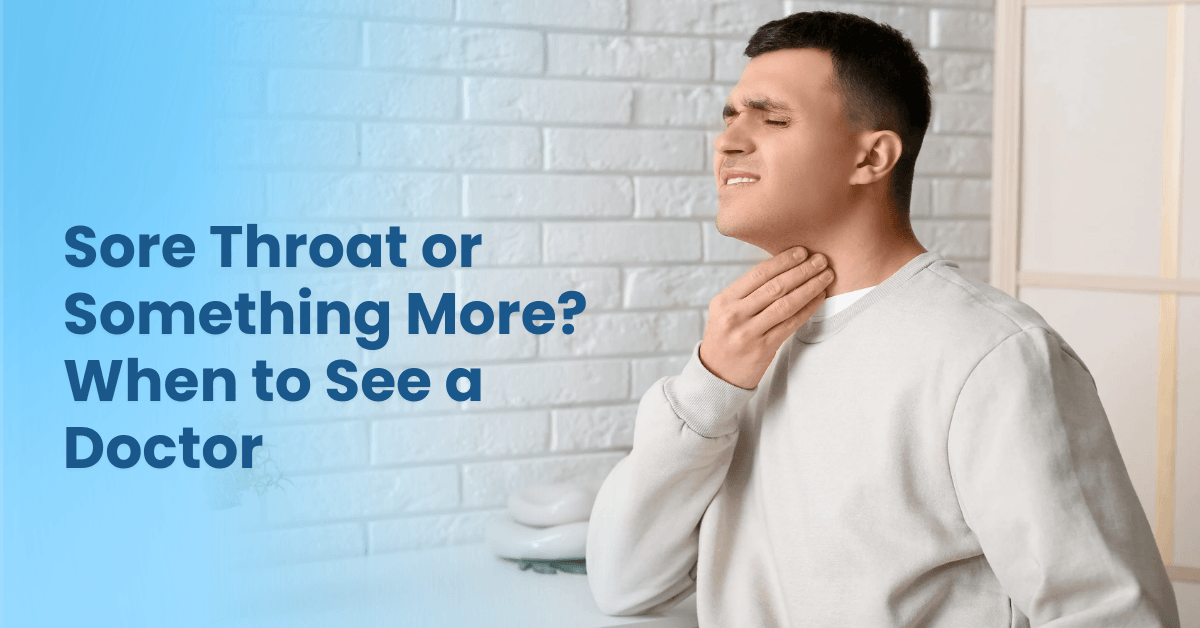 Sore Throat or Something More When to See a Doctor