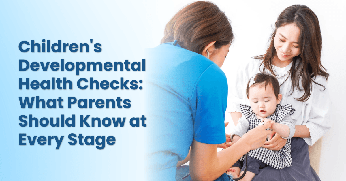 Children's Developmental Health Checks What Parents Should Know at Every Stage