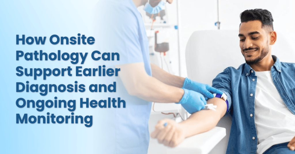 How Onsite Pathology Can Support Earlier Diagnosis and Ongoing Health Monitoring