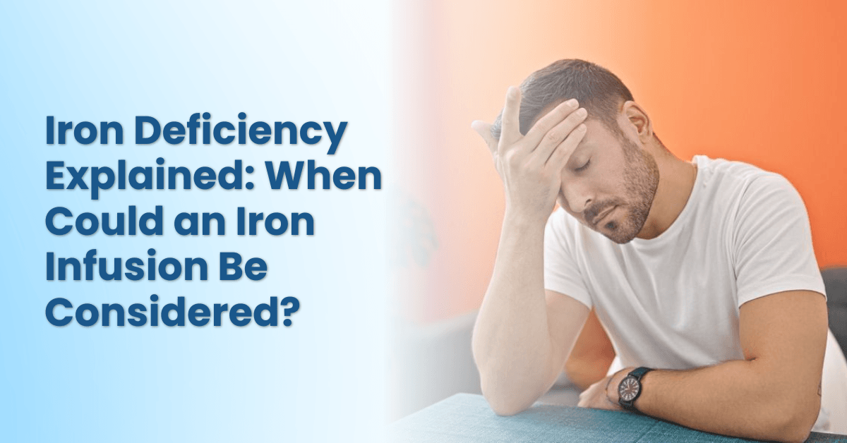 Iron Deficiency Explained When Could an Iron Infusion Be Considered