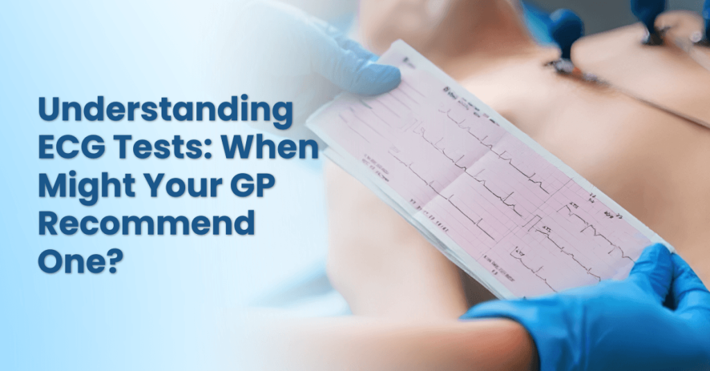 Understanding ECG Tests When Might Your GP Recommend One