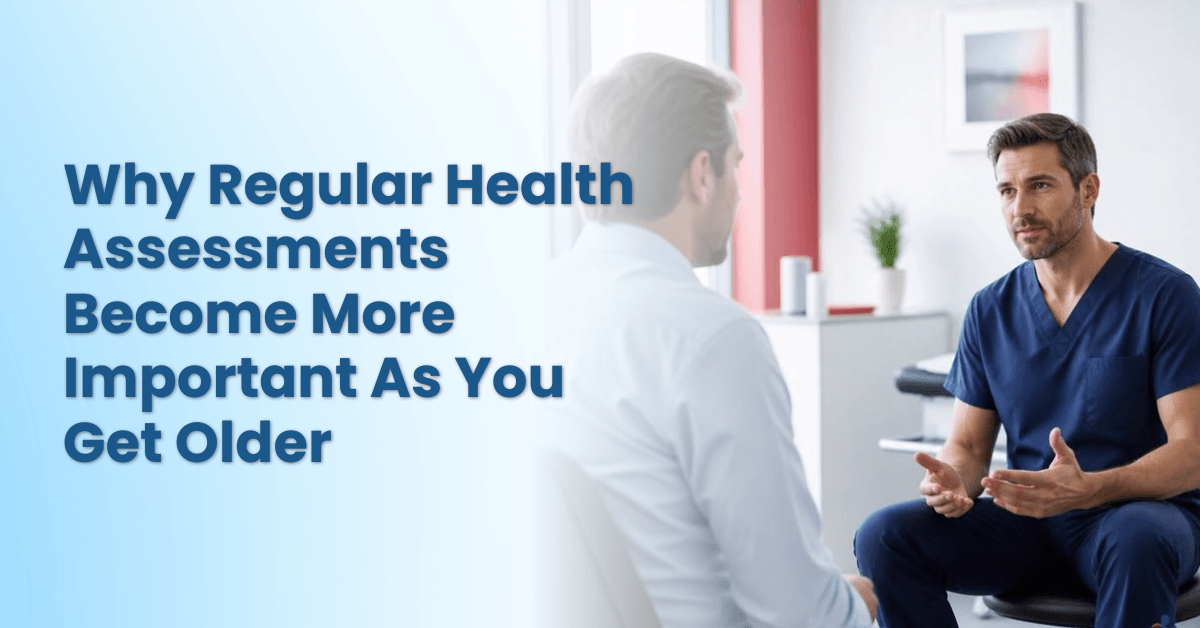 Why Regular Health Assessments Become More Important As You Get Older